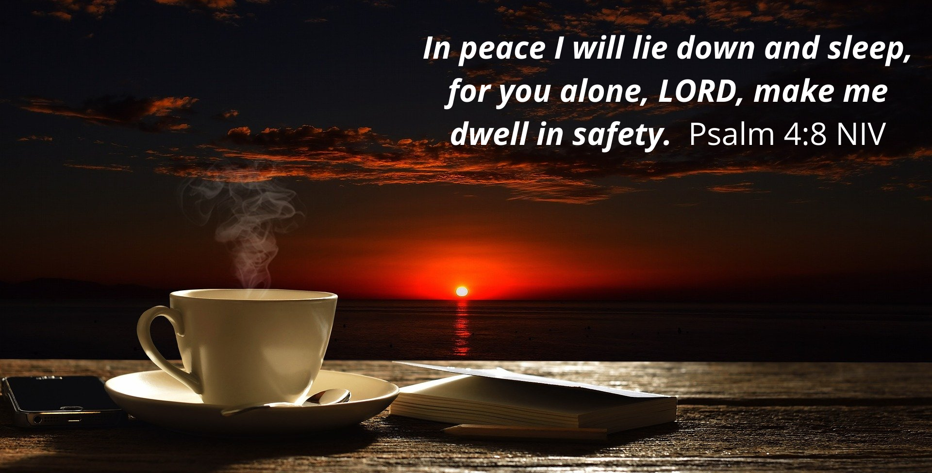 In peace I will lie down and sleep, for you alone, LORD, make me dwell